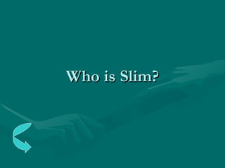 Who is Slim? 