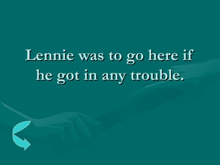 Lennie was to go here if he got in any trouble. 