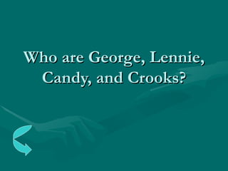 Who are George, Lennie, Candy, and Crooks? 