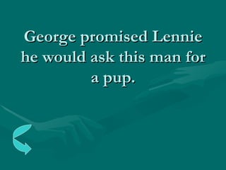 George promised Lennie he would ask this man for a pup. 