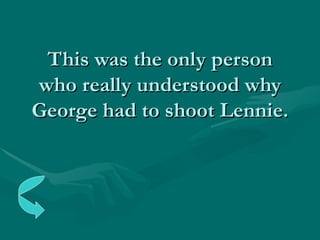 This was the only person who really understood why George had to shoot Lennie. 