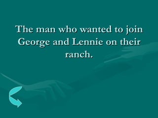 The man who wanted to join George and Lennie on their ranch. 