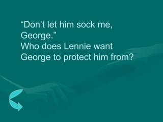 “ Don’t let him sock me, George.” Who does Lennie want George to protect him from? 
