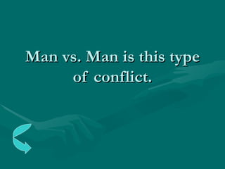Man vs. Man is this type of conflict. 