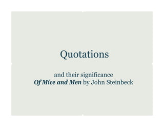 Quotations
       and their significance
Of Mice and Men by John Steinbeck
 