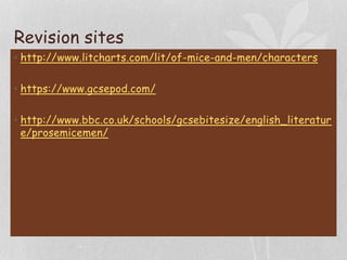 Revision sites
• http://www.litcharts.com/lit/of-mice-and-men/characters
• https://www.gcsepod.com/
• http://www.bbc.co.uk...
