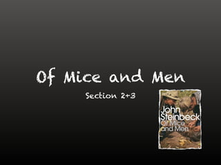 Of Mice and Men
Section 2+3
 