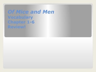 Of Mice and Men
Vocabulary
Chapter 1-6
Review!
 