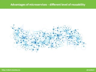 http://robert.muntea.nu @rombert
Advantages of microservices – different level of reusability
 