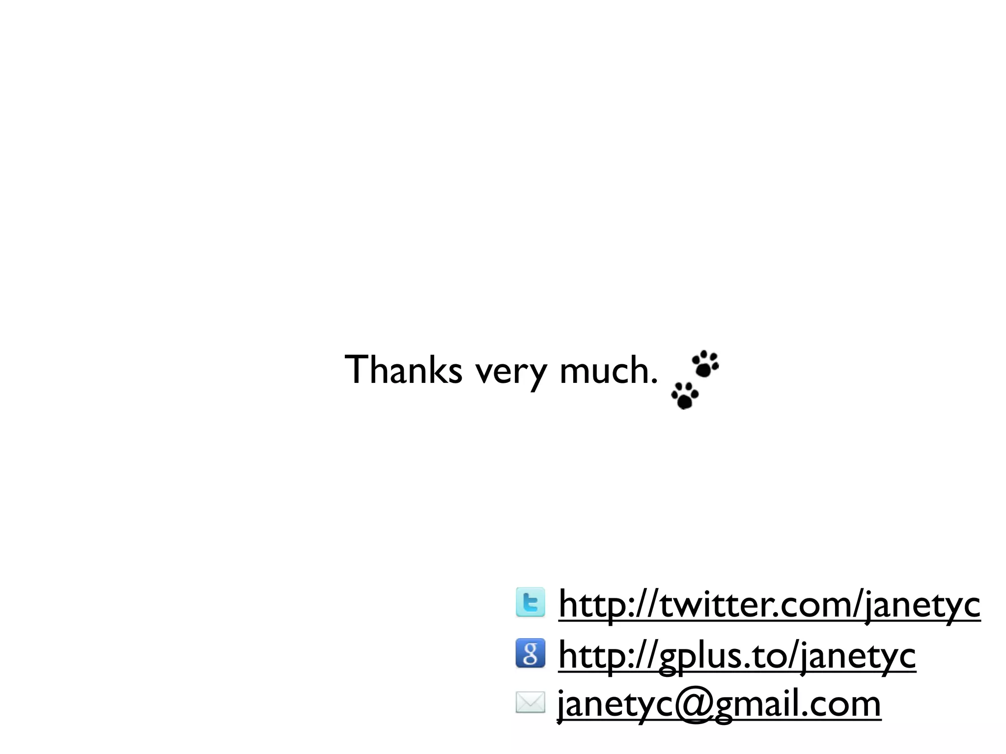 Thanks very much.




           http://twitter.com/janetyc
           http://gplus.to/janetyc
           janetyc@gmail.com
 