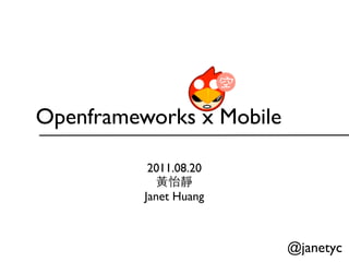 Openframeworks x Mobile

           2011.08.20
            黃怡靜
          Janet Huang



                          @janetyc
 