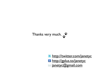 Thanks very much.




           http://twitter.com/janetyc
           http://gplus.to/janetyc
           janetyc@gmail.com
 
