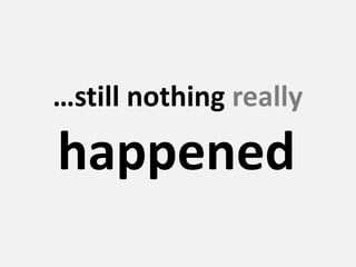 …still nothing really
happened
 