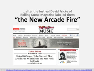 …after the festival David Fricke of
Rolling Stone Magazine labeled them
“the New Arcade Fire”
Source: http://www.rollingst...