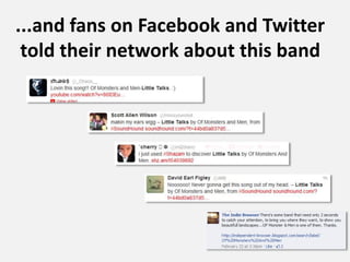 ...and fans on Facebook and Twitter
told their network about this band
 