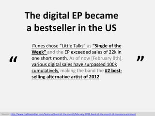 The digital EP became
a bestseller in the US
iTunes chose “Little Talks” as “Single of the
Week” and the EP exceeded sales...