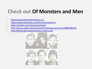 Check out Of Monsters and Men
• http://www.ofmonstersandmen.is/
• https://www.facebook.com/ofmonstersandmen
• https://twit...