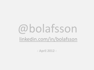 @bolafsson
linkedin.com/in/bolafsson
- April 2012 -
 