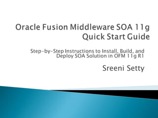 Step-by-Step Instructions to Install, Build, and
         Deploy SOA Solution in OFM 11g R1

                              Sreeni Setty
 