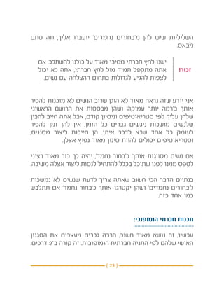 ‫השליליות שיש להן מ’בחורים נחמדים’ יועברו אליך, וזה סתם‬
                                                 ‫מבאס.‬

  ‫ישנו לחץ חברתי מסיבי מאוד על כולנו להשתלב. אם‬
  ‫אתה מתקפל תמיד מול לחץ חברתי, אתה לא יכול‬          ‫זכור!‬
    ‫לצפות להגיע לגדולות בתחום ההצלחה עם נשים.‬


‫אני יודע שזה נראה מאוד לא הוגן שרוב הנשים לא מוכנות להכיר‬
‫אותך ב’רמה יותר עמוקה’ ושהן מבססות את הרושם הראשוני‬
‫שלהן עליך לפי סטריאוטיפים וניסיון קודם, אבל אתה חייב להבין‬
‫שלנשים מושכות ניגשים גברים כל הזמן, אין להן זמן להכיר‬
‫לעומק כל אחד שבא לדבר איתן. הן חייבות ליצור מסננים,‬
            ‫וסטריאוטיפים יכולים להוות סינון מאוד נפוץ אצלן.‬

‫אם נשים מסווגות אותך כ’בחור נחמד’, יהיה לך בור מאוד רציני‬
‫לטפס ממנו לפני שתוכל בכלל להתחיל לנסות ליצור אצלה משיכה.‬

‫בנתיים הדבר הכי חשוב שאתה צריך לדעת שנשים לא נמשכות‬
‫ל’בחורים נחמדים’ ושהן יקטרגו אותך כ’בחור נחמד’ אם תתלבש‬
                                           ‫כמו אחד כזה.‬


                                     ‫תכנות חברתי הומופובי:‬

‫עכשיו, זה נושא מאוד חשוב, הרבה גברים מעצבים את הסגנון‬
‫האישי שלהם לפי התניה חברתית הומופובית. זה קורה ב־2 דרכים:‬


                           ‫} 32 {‬
 