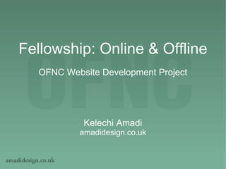 Fellowship: Online & Offline OFNC Website Development Project Kelechi Amadi amadidesign.co.uk 