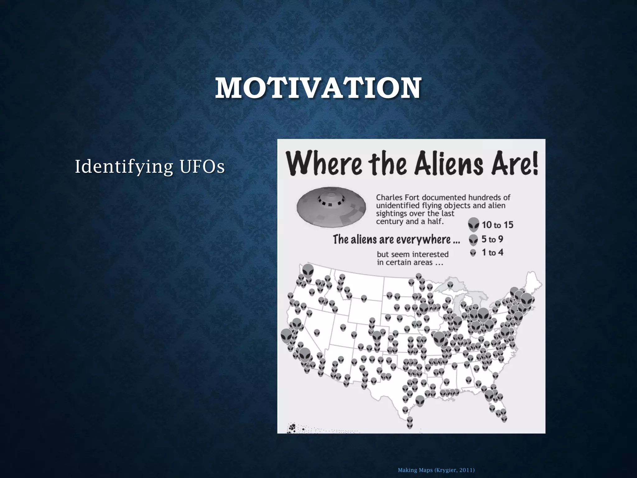 MOTIVATION
Identifying UFOs

Making Maps (Krygier, 2011)

 
