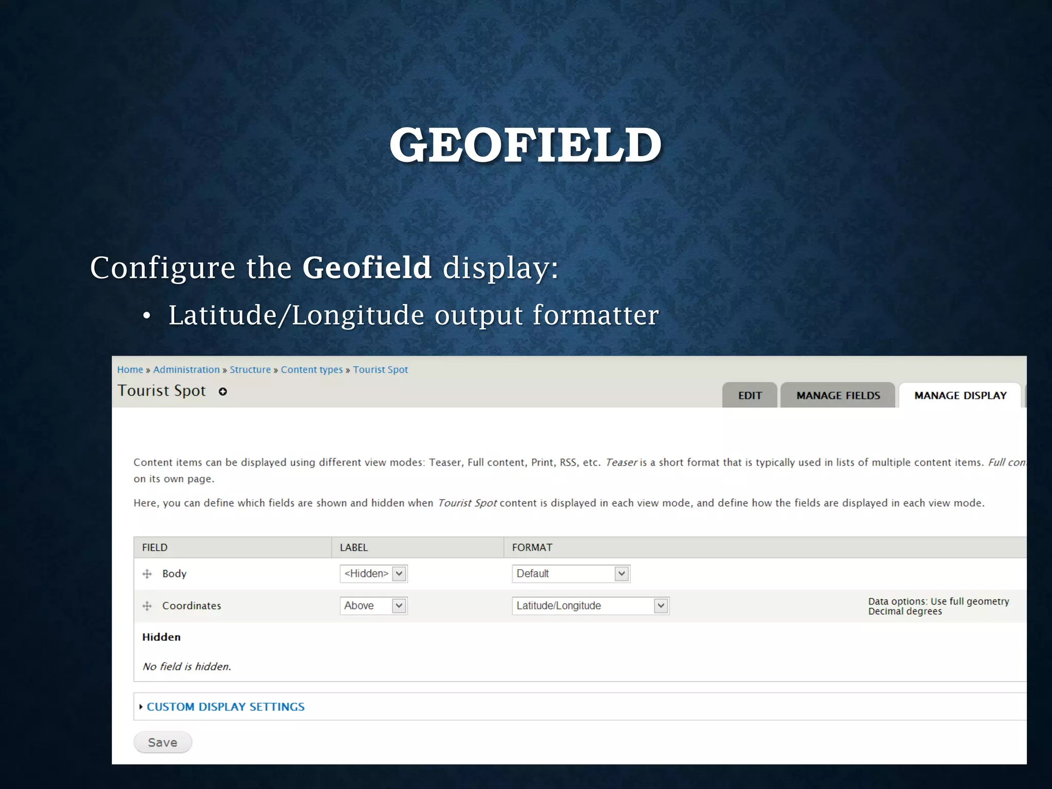 GEOFIELD
Configure the Geofield display:
• Latitude/Longitude output formatter

 