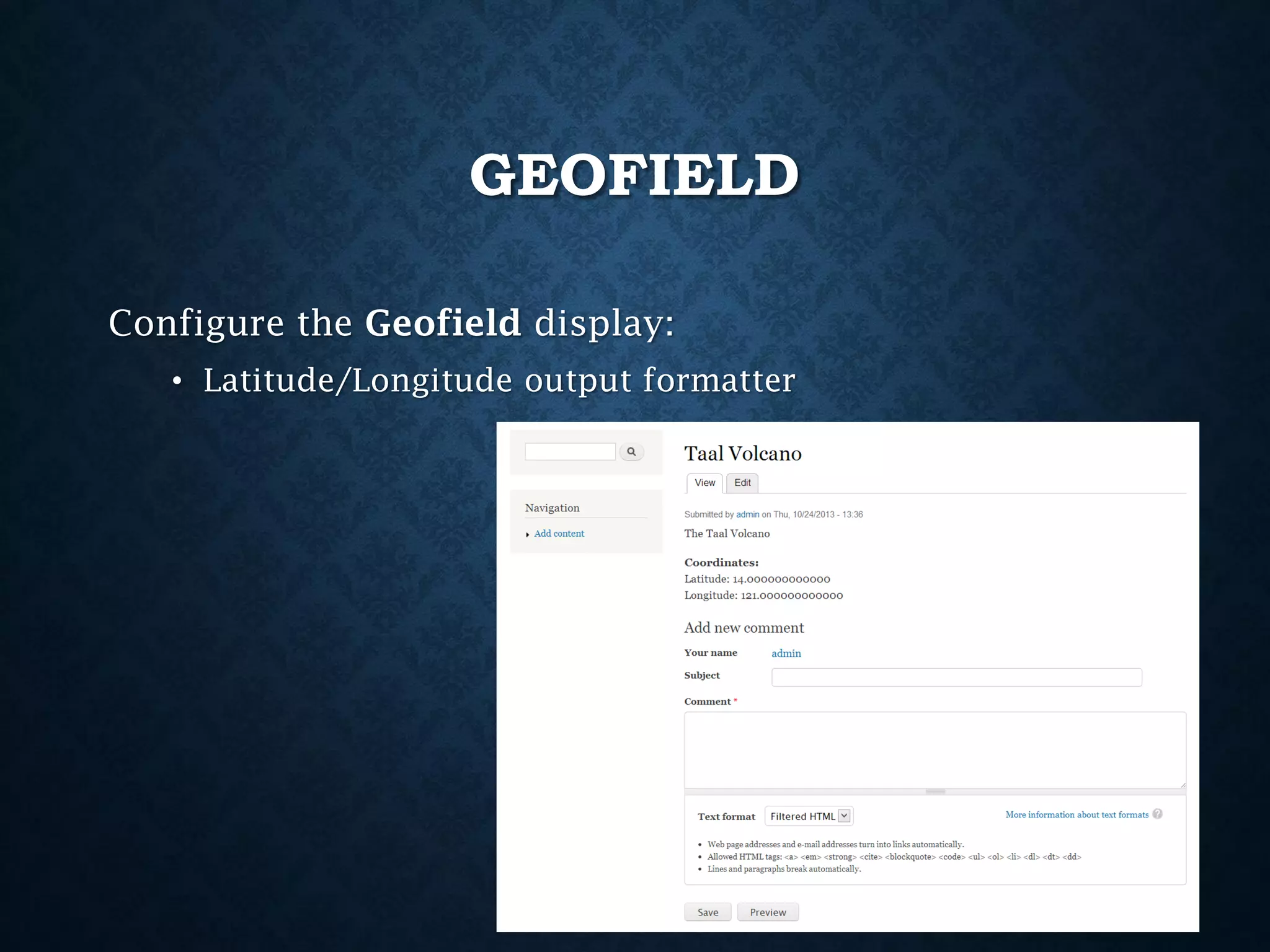 GEOFIELD
Configure the Geofield display:
• Latitude/Longitude output formatter

 