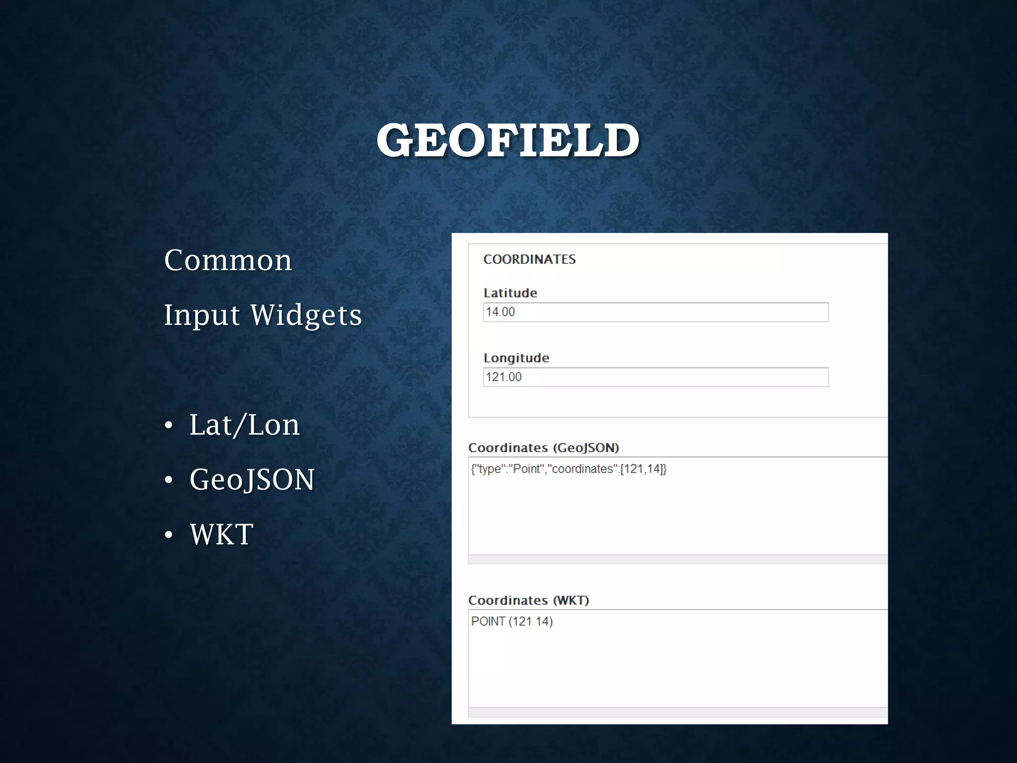 GEOFIELD
Common
Input Widgets

• Lat/Lon
• GeoJSON
• WKT

 