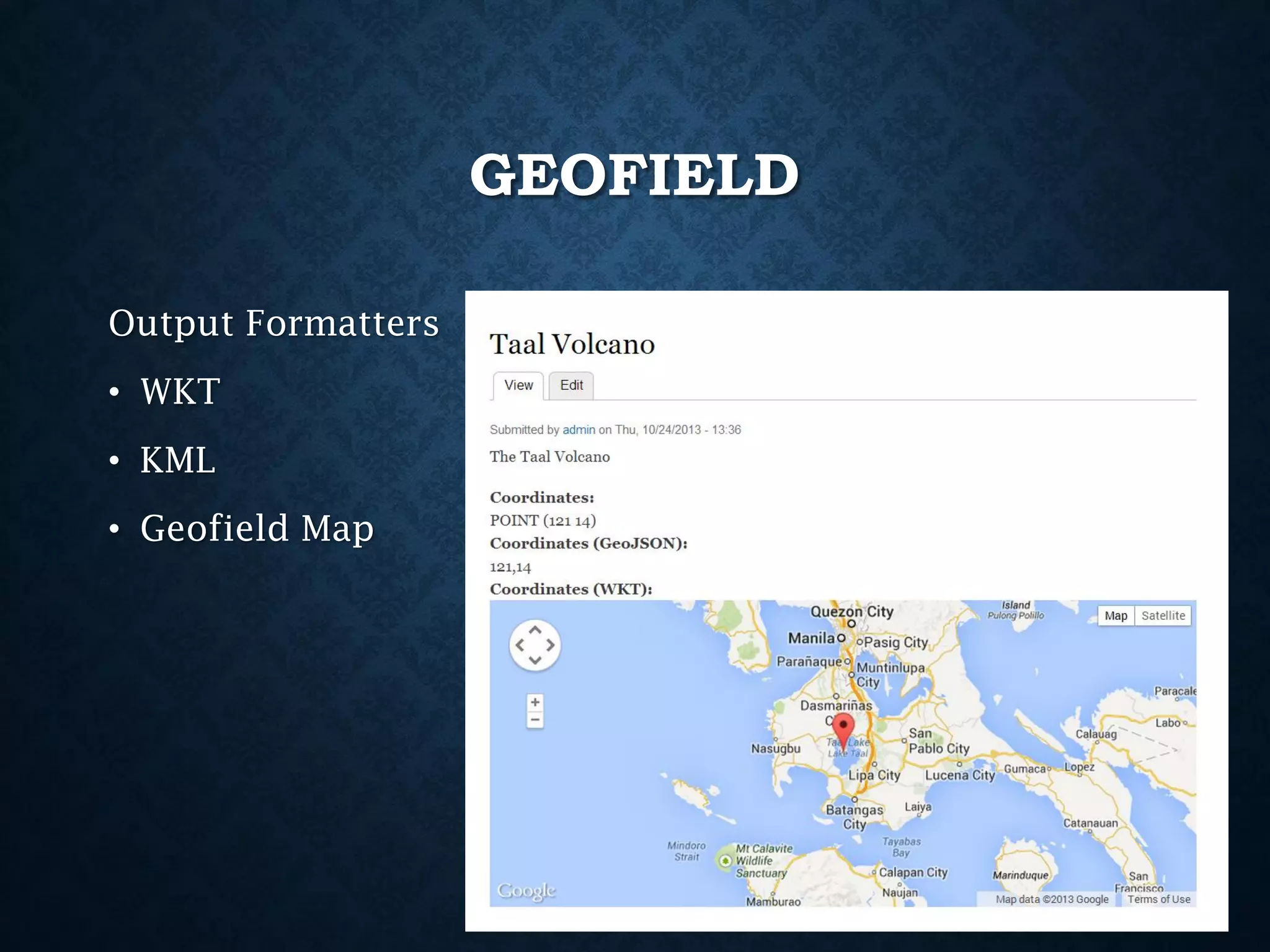 GEOFIELD
Output Formatters
• WKT
• KML
• Geofield Map

 