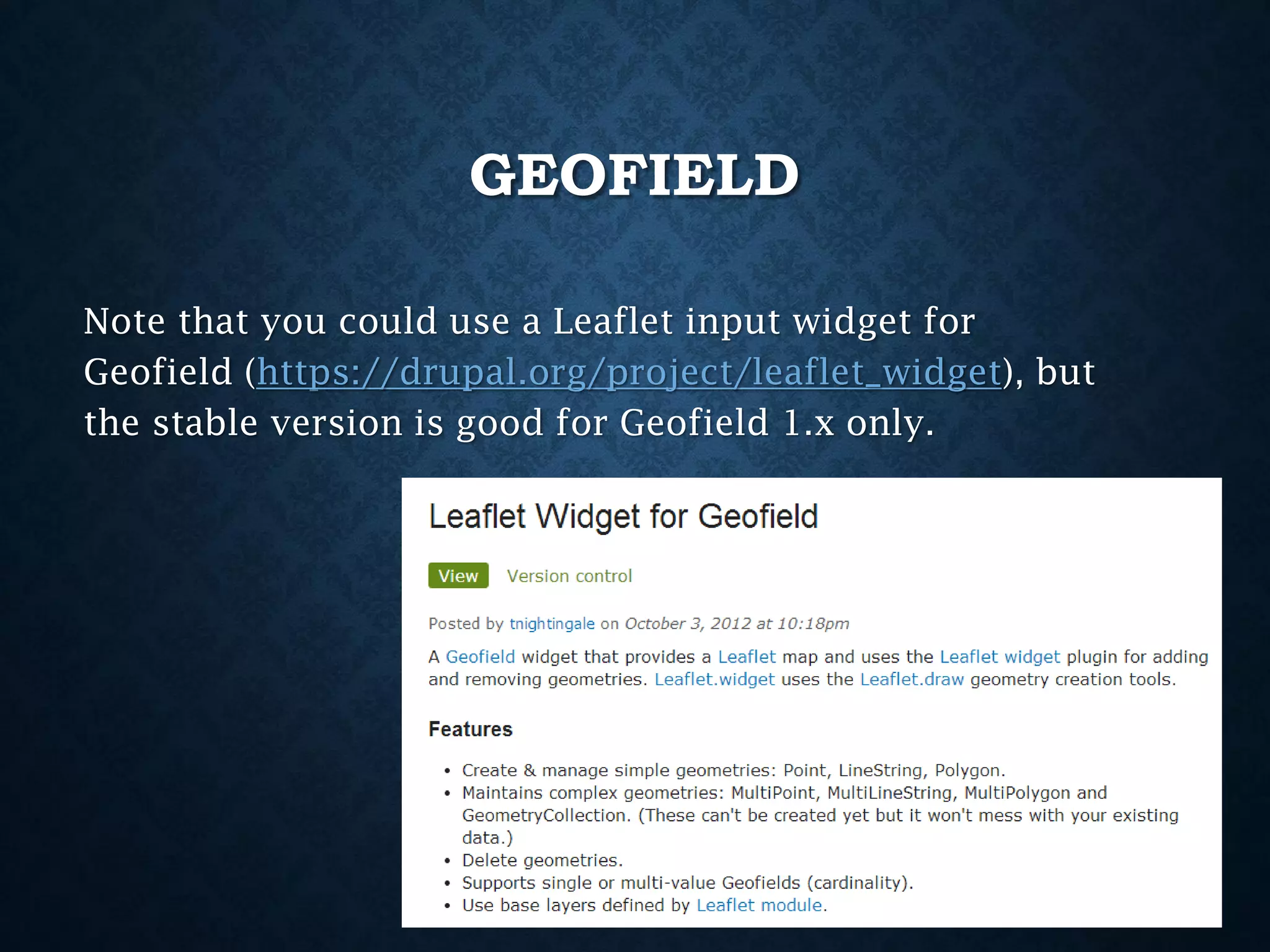 GEOFIELD
Note that you could use a Leaflet input widget for
Geofield (https://drupal.org/project/leaflet_widget), but
the stable version is good for Geofield 1.x only.

 