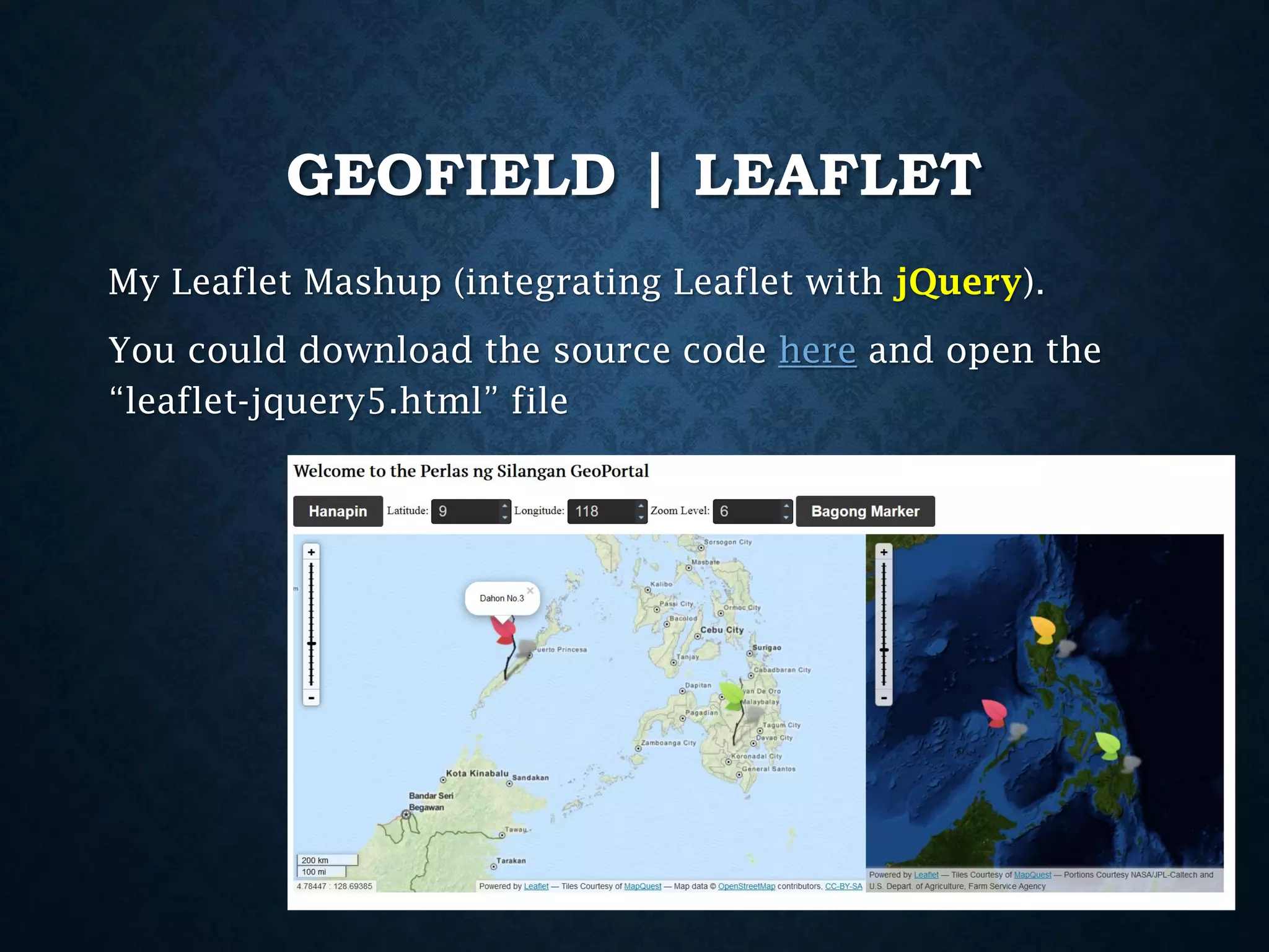 GEOFIELD | LEAFLET
My Leaflet Mashup (integrating Leaflet with jQuery).
You could download the source code here and open the
“leaflet-jquery5.html” file

 