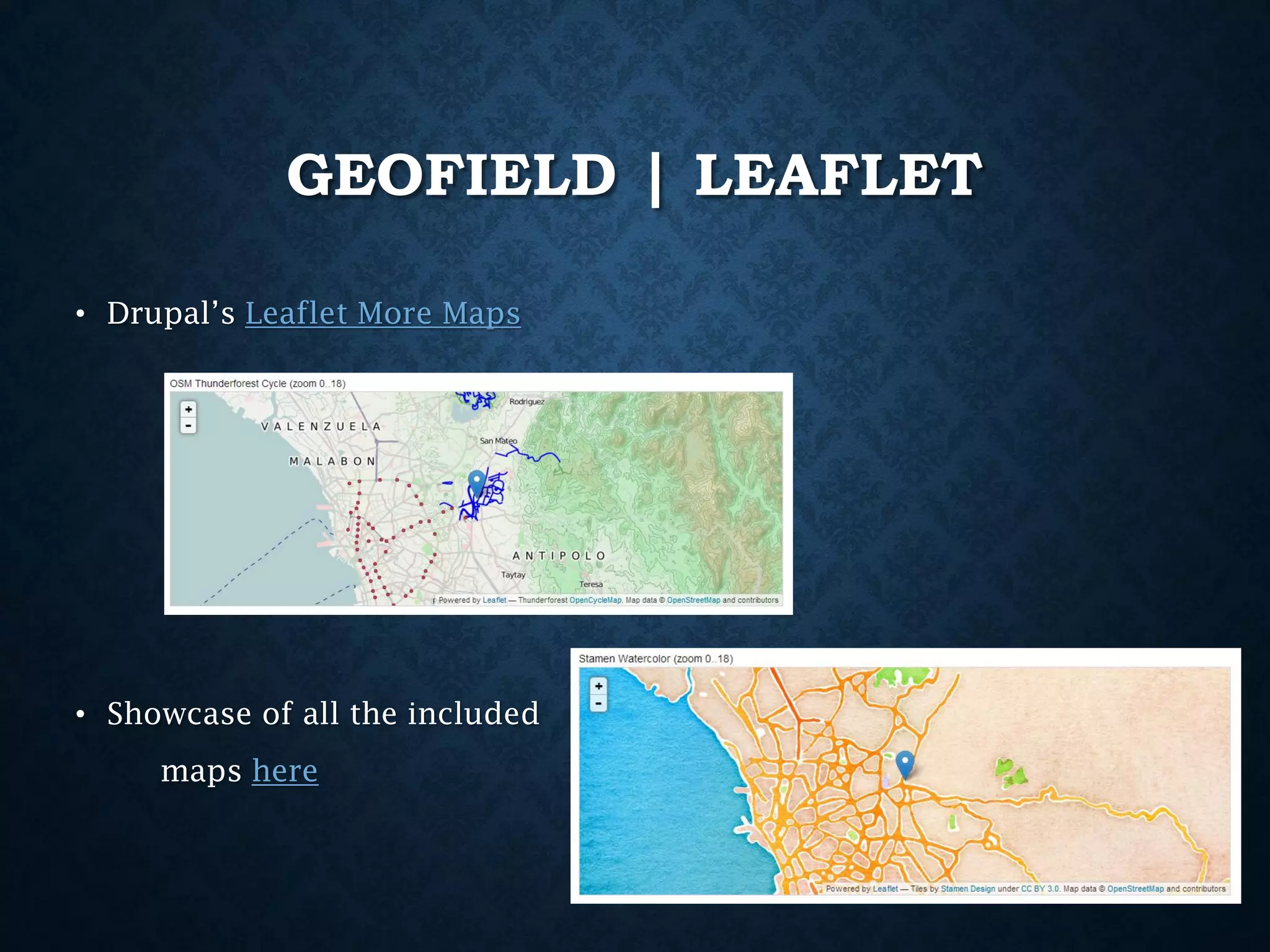 GEOFIELD | LEAFLET
• Drupal’s Leaflet More Maps

• Showcase of all the included

maps here

 