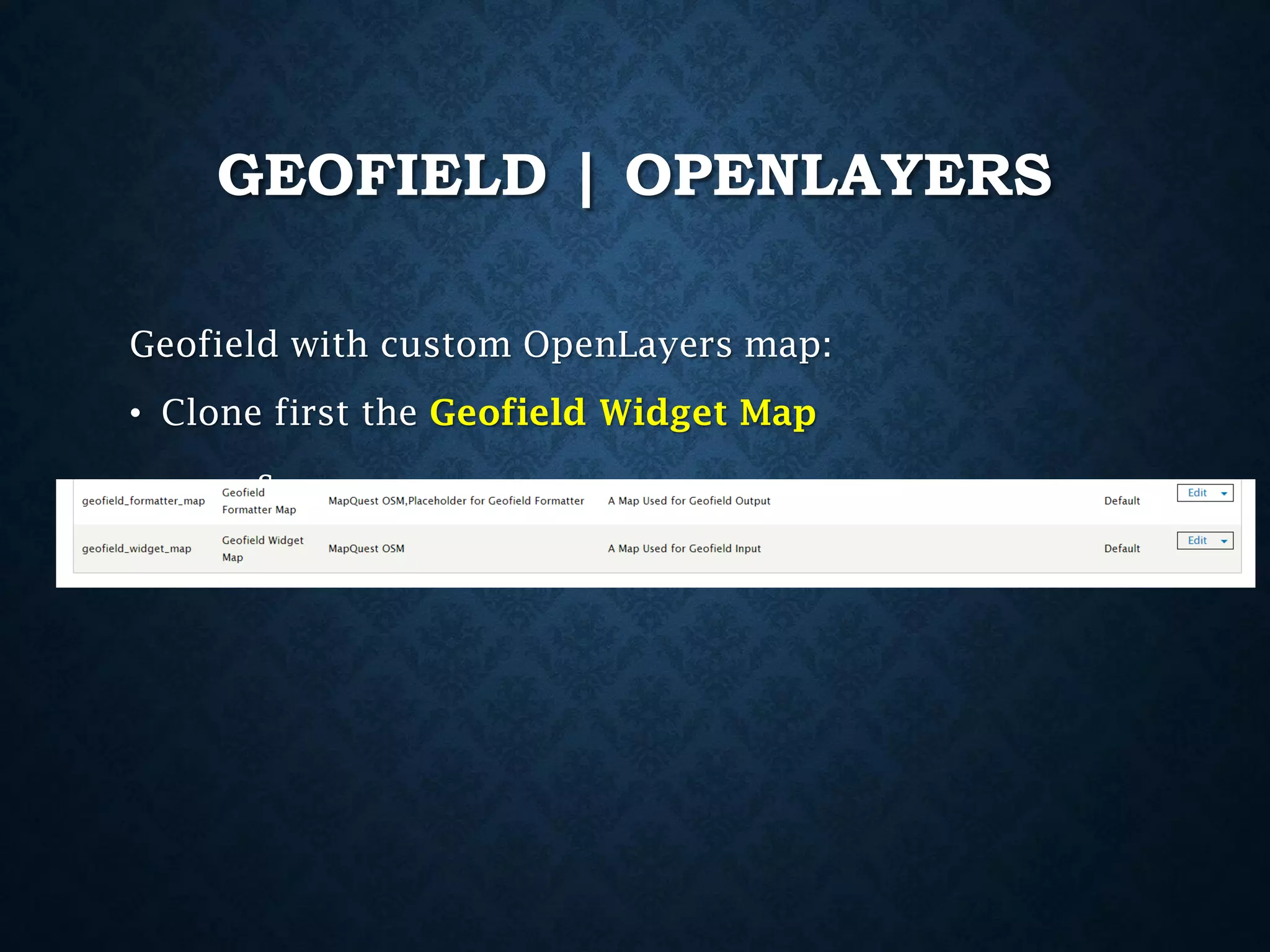 GEOFIELD | OPENLAYERS
Geofield with custom OpenLayers map:

• Clone first the Geofield Widget Map
s

 