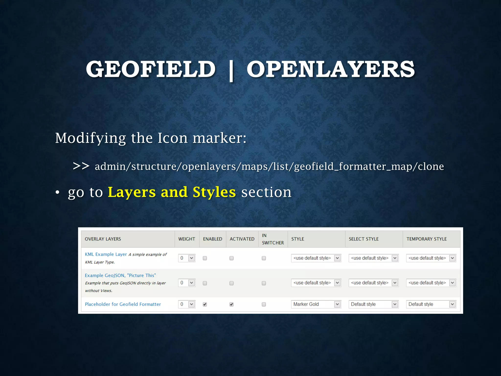 GEOFIELD | OPENLAYERS
Modifying the Icon marker:

>>

admin/structure/openlayers/maps/list/geofield_formatter_map/clone

• go to Layers and Styles section

 