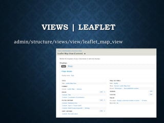 VIEWS | LEAFLET
admin/structure/views/view/leaflet_map_view

 