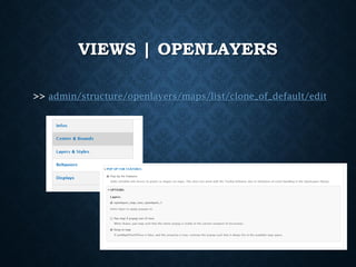 VIEWS | OPENLAYERS
>> admin/structure/openlayers/maps/list/clone_of_default/edit

 