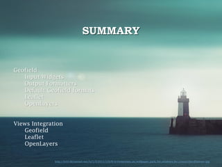 SUMMARY

Geofield
Input Widgets
Output Formatters
Default Geofield formats
Leaflet
OpenLayers
Views Integration
Geofield
Leaflet
OpenLayers
http://fc03.deviantart.net/fs71/f/2013/129/8/4/elementary_os_wallpaper_pack_for_windows_by_crossycriss-d5swvpv.jpg

 