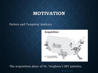 MOTIVATION
Pattern and Temporal Analysis

The acquisition place of Dr. Verghese’s HIV patients.
Making Maps (Krygier, 2011)

 