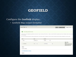 GEOFIELD
Configure the Geofield display:
• Geofield Map output formatter

 