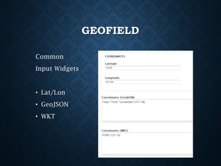 GEOFIELD
Common
Input Widgets

• Lat/Lon
• GeoJSON
• WKT

 