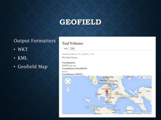 GEOFIELD
Output Formatters
• WKT
• KML
• Geofield Map

 