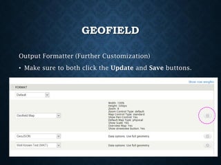 GEOFIELD
Output Formatter (Further Customization)
• Make sure to both click the Update and Save buttons.

 