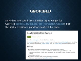 GEOFIELD
Note that you could use a Leaflet input widget for
Geofield (https://drupal.org/project/leaflet_widget), but
the stable version is good for Geofield 1.x only.

 