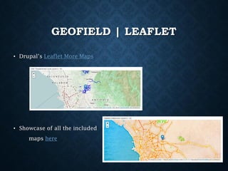GEOFIELD | LEAFLET
• Drupal’s Leaflet More Maps

• Showcase of all the included

maps here

 