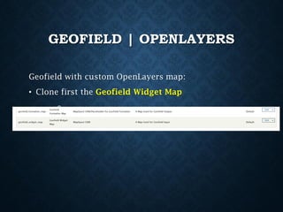 GEOFIELD | OPENLAYERS
Geofield with custom OpenLayers map:

• Clone first the Geofield Widget Map
s

 