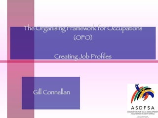 The Organising Framework for Occupations (OFO) Creating Job Profiles Gill Connellan 