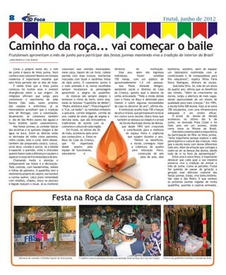 8                                                                                                                                                                  Frutal, junho de 2012




Caminho da roça... vai começar o baile
Frutalenses aproveitam o mês de junho para participar das festas juninas mantendo viva a tradição do interior do Brasil
Léslia Beatriz e Lívia Queiroz



    Como o próprio nome diz, o mês                                   costumam usar vestidos estampados,             diretoria           da          instituição.       banheiros, vestiário, além de equipar
de junho é época de festa junina. Você                               meia calça, batom de cor forte, cabelo             Este ano, além dos ingressos                   um laboratório multimídia com ar
conhece este costume? Mesmo em tempos                                partido com duas tranças, bochechas            individuais,         foram         vendidas        condicionado e 36 computadores para
modernos é importante ressaltar que                                  marcadas com blush e sardinhas feitas          150 mesas, com um público de                       fins educativos”, explica Vilma Faria
esta festa persiste até os dias de hoje.                             de lápis preto. O casamento junino é           aproximadamente 1,2 mil pessoas.                   Dutra Rodrigues, diretora da escola.
    É válido frisar que a festa junina                               o mais animado e os noivos escolhidos              Ana       Paula    Almeida      Milagre,            Dulcinéia Silva, 34, mãe de um aluno
começou há muitos anos e existem                                     sempre incorporam as personagens               assistente social e diretora da Casa               do quarto ano, afirma que os benefícios
divergências sobre a sua origem. Os                                  garantindo a alegria da quadrilha.             da Criança, aponta qual o destino da               são visíveis. “Além do crescimento da
religiosos afirmam que surgiu para                                       As músicas são sempre alegres e            verba arrecadada. “Toda a renda obtida             escola, surgiu a abertura de mais vagas,
comemorar o nascimento de João                                       lembram o ritmo do forró, entre elas,          com a Festa na Roça é destinada para               dando oportunidade de um ensino de
Batista (São João, santo protetor                                    estão as famosas “Capelinha de Melão”;         manter e cobrir algumas necessidades               qualidade para mais crianças.” Em 1993,
dos casados e enfermos); já os                                       “Pedro, Antônio e João”; “Pula a fogueira”     da casa no decorrer do ano”, afirma ela.           a escola tinha 500 alunos, hoje já se soma
historiadores acreditam que a tradição                               e “Cai, cai balão”. As melodias embalam            A instituição acolhe hoje 150 crianças         700 estudantes, com uma infraestrutura
veio de Portugal, com a colonização.                                 a pescaria, correio elegante, corrida do       de seis a 14 anos, que permanecem no local         adequada e um ensino eficaz.
Atualmente, se comemora também                                       ovo, cadeia do amor, jogo de argolas e         em contra turno escolar. Outra festa que               O arraiá da Alonso de Moraes
o dia de São Pedro (santo das águas) e                               derruba latas, que são brincadeiras               também se destaca na cidade é o arraiá          aconteceu no último dia 6 de
Santo Antônio (santo casamenteiro).                                  tradicionais de acordo com os                       da Escola Municipal Alonso de Morais,         junho, no Alvorada Praia Clube e foi
    Nas festas juninas, as comidas típicas                           costumes e cultura de cada região.                    que desde 1993 vem crescendo                mais uma vez um sucesso, tendo
são atrativas e os quitutes chegam a dar                                 Em Frutal, no último dia 26                         e contribuindo para a melhoria            como tema os Ritmos do Brasil.
                                                                                                                                                                           Dulcinéia comenta sobre a importância
água na boca. Entre as delícias estão                                de maio, aconteceu pelo sexto                             do espaço físico e urgências
                                                                                                                                                                       da participação do filho na festa junina.
os derivados de milho como pamonha,                                  ano consecutivo, a Festa na                                 que surgem durante o ano.             “Acho importante porque explora o lado
milho cozido, bolo e cural. Além desses,                             Roça da Casa da Criança,                                         “Dentre os benefícios,           participativo e cultural das crianças, visto
também são preparados canjica, cuscuz,                               que     foi     organizada                                     a escola conseguiu fazer           que a escola inova com temas diferentes
arroz doce, cocada e outros. Já a bebida                             desde     janeiro     pela                                      a cobertura da quadra             todo ano. Além da emoção que contagia a
é especial: o quentão, vinho e chocolate                             equipe de funcionários,                                         para educação física,             todos ao ver as danças dos alunos, dando
quente fazem toda a diferença e ajudam a                             educadores         e                                                 construção de seis           tudo de si na hora da apresentação”.
aquecer o corpo do frio nesta época do ano.                                                                                                 salas de aula, dois            Entre uma e outra festa, é importante
    Chamando muito a atenção e                                                                                                                                         destacar que cada qual a sua maneira
indispensável nas festas é a decoração.                                                                                                                                preserva viva a tradição de animar o
Toda colorida, com bandeirinhas, balões                                                                                                                                mês de junho. Como se percebe, Frutal
e folhas de palmeira. A quadrilha tem a                                                                                                                                faz questão de passar de geração a
vestimenta própria do caipira; nos homens                                                                                                                              geração esse delicioso costume das
                                                                                                                                                                       festas juninas. Então, viva Santo Antônio,
a camisa xadrez, calça jeans remendada
                                                                                                                                                                       São João e São Pedro. E que venham
com retalhos, chapéu, lenço no pescoço                                                                                                                                 as próximas juninas regadas de muita
e bigode realçam o visual. Já as mulheres                                                                                                                              quadrilha, quentão e caipiras animados.



                                                            Festa na Roça da Casa da Criança
     Fotos: Agito Frutal




                           Barracas de comidas e bebidas típicas de festa junina   O público marcou presença em peso na animada festa na Roça da Casa na Criança   Noivos da quadrilha enfeitam a entrada da festa
 