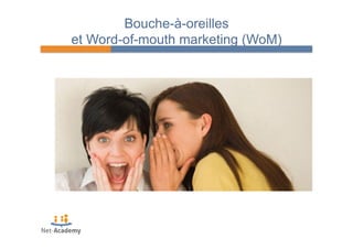Bouche-à-oreilles 
et Word-of-mouth marketing (WoM) 
 