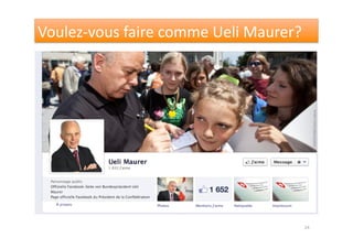 24 
Voulez-­‐vous 
faire 
comme 
Ueli 
Maurer? 
 
